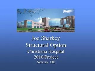 Joe Sharkey Structural Option Christiana Hospital 2010 Project Newark, DE