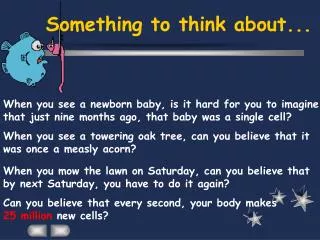 When you see a newborn baby, is it hard for you to imagine that just nine months ago, that baby was a single cell?