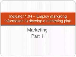 Indicator 1.04 – Employ marketing information to develop a marketing plan