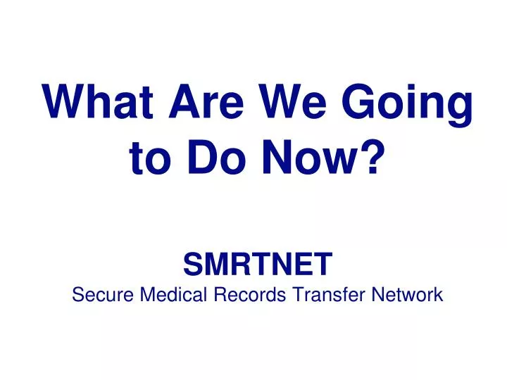 what are we going to do now smrtnet secure medical records transfer network