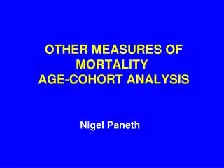 OTHER MEASURES OF MORTALITY AGE-COHORT ANALYSIS