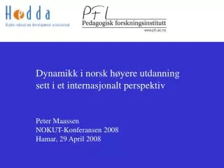 Dynamikk i norsk høyere utdanning sett i et internasjonalt perspektiv Peter Maassen NOKUT-Konferansen 2008 Hamar, 29 Ap