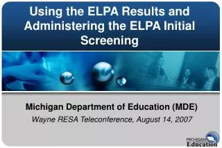 Using the ELPA Results and Administering the ELPA Initial Screening