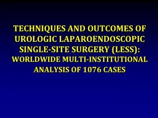 TECHNIQUES AND OUTCOMES OF UROLOGIC LAPAROENDOSCOPIC SINGLE-SITE SURGERY (LESS): WORLDWIDE MULTI-INSTITUTIONAL ANALYSIS