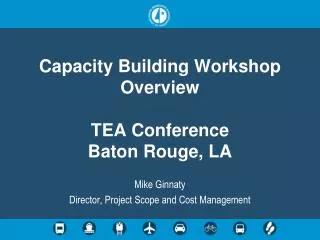 Capacity Building Workshop Overview TEA Conference Baton Rouge, LA
