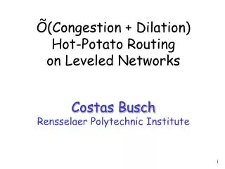 Õ(Congestion + Dilation) Hot-Potato Routing on Leveled Networks Costas Busch Rensselaer Polytechnic Institute