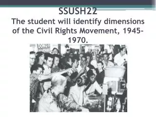 SSUSH22 The student will identify dimensions of the Civil Rights Movement, 1945-1970.