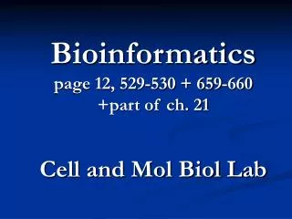 Bioinformatics page 12, 529-530 + 659-660 +part of ch. 21 Cell and Mol Biol Lab