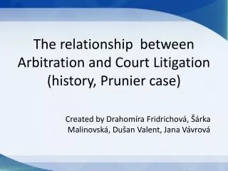 The relationship between Arbitration and Court Litigation (history, Prunier case )