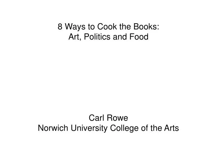 8 ways to cook the books art politics and food carl rowe norwich university college of the arts