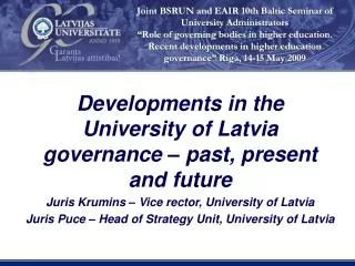 Developments in the University of Latvia governance – past, present and future Juris Krumins – Vice rector, University o