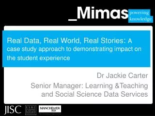 Real Data, Real World, Real Stories : A case study approach to demonstrating impact on the student experience