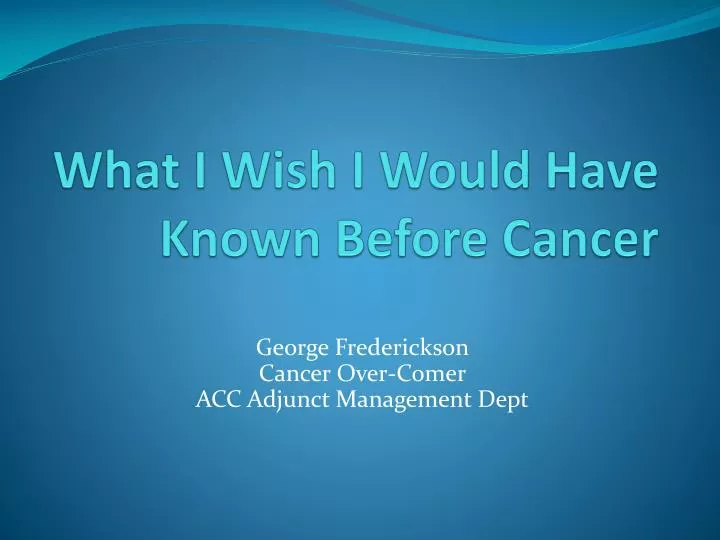 what i wish i would have known before cancer