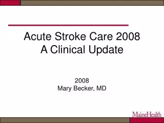 Acute Stroke Care 2008 A Clinical Update 2008 Mary Becker, MD