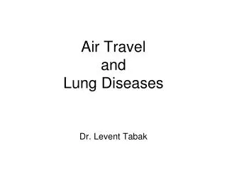 Air Travel and Lung Diseases Dr. Levent Tabak