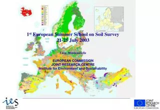1 st European Summer School on Soil Survey 21-25 July 2003 Luca Montanarella EUROPEAN COMMISSION JOINT RESEARCH CENTRE