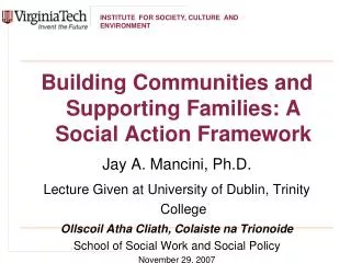Building Communities and Supporting Families: A Social Action Framework Jay A. Mancini, Ph.D. Lecture Given at Universit