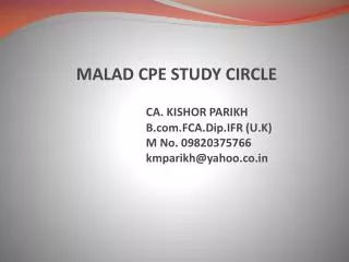 MALAD CPE STUDY CIRCLE CA. KISHOR PARIKH 			B.com.FCA.Dip.IFR (U.K) 			M No. 09820375766				kmparikh@yahoo.co.in