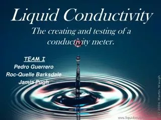 Liquid Conductivity The creating and testing of a conductivity meter.