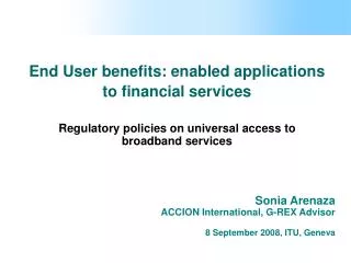 End User benefits: enabled applications to financial services Regulatory policies on universal access to broadband serv