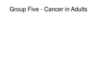 Group Five - Cancer in Adults