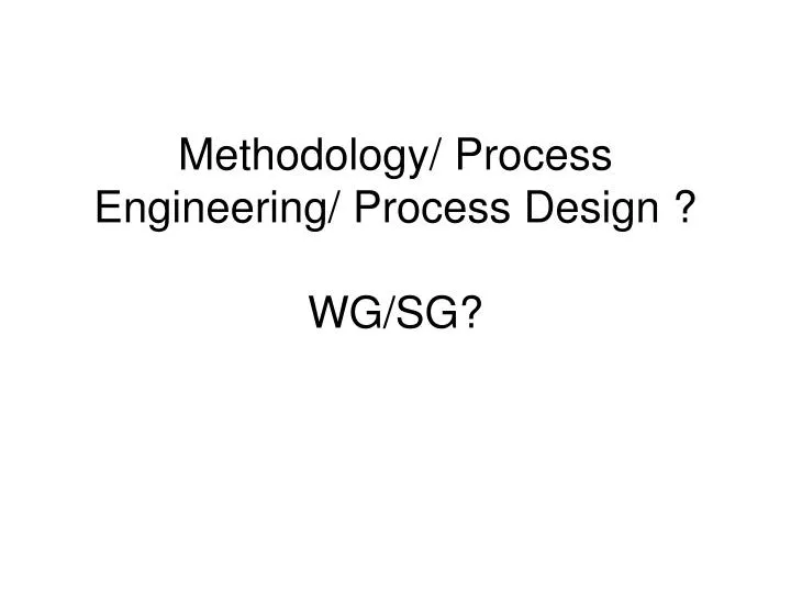 methodology process engineering process design wg sg
