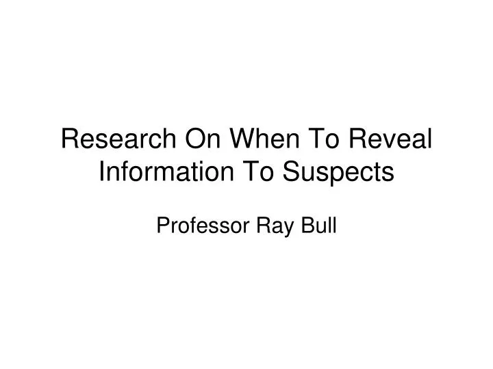 research on when to reveal information to suspects