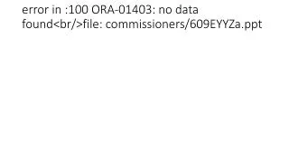 error in :100 ORA-01403: no data found&lt;br/&gt;file: commissioners/609EYYZa.ppt