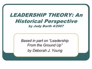 LEADERSHIP THEORY: An Historical Perspective by Judy Barth 4/2007