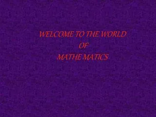 WELCOME TO THE WORLD OF MATHE MATICS