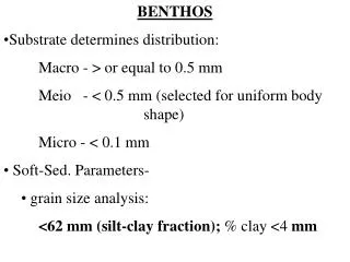 BENTHOS Substrate determines distribution: 	Macro - &gt; or equal to 0.5 mm 	Meio - &lt; 0.5 mm (selected for uniform