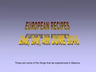 EUROPEAN RECIPES 2nd, 3rd, 4th JUNE 2010