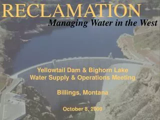 Yellowtail Dam &amp; Bighorn Lake Water Supply &amp; Operations Meeting Billings, Montana October 8, 2009