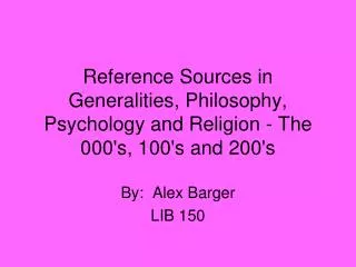 Reference Sources in Generalities, Philosophy, Psychology and Religion - The 000's, 100's and 200's