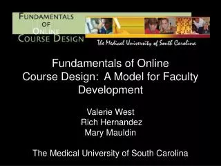 Fundamentals of Online Course Design: A Model for Faculty Development Valerie West Rich Hernandez Mary Mauldin The Me