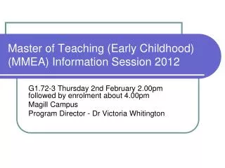 Master of Teaching (Early Childhood) (MMEA) Information Session 2012