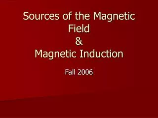 Sources of the Magnetic Field &amp; Magnetic Induction