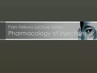 Pain Fellows Lecture Series: Pharmacology of Injections