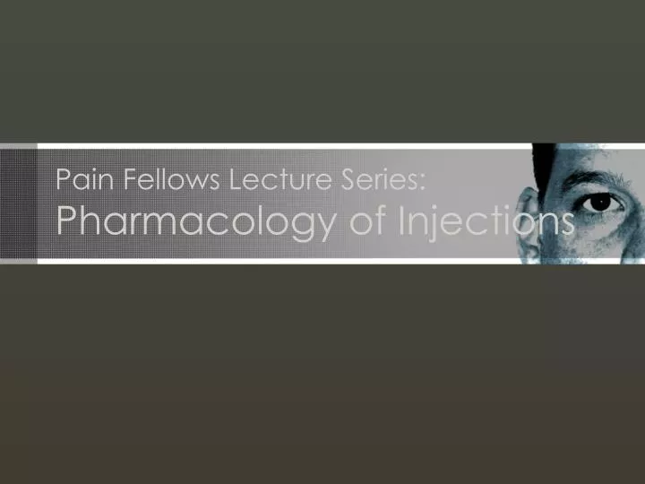 pain fellows lecture series pharmacology of injections