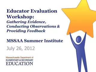 Educator Evaluation Workshop: Gathering Evidence, Conducting Observations &amp; Providing Feedback MSSAA Summer Institu