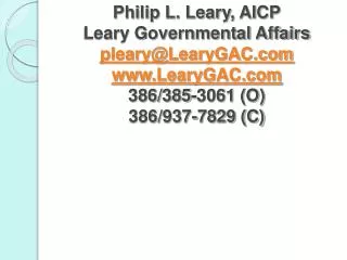 Philip L. Leary, AICP Leary Governmental Affairs pleary@LearyGAC.com www.LearyGAC.com 386/385-3061 (O) 386/937-7829 (C)