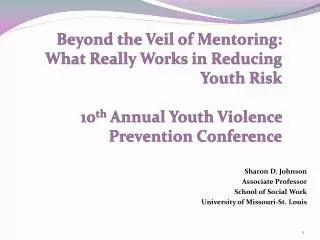 Beyond the Veil of Mentoring: What Really Works in Reducing Youth Risk 10 th Annual Youth Violence Prevention Conferen