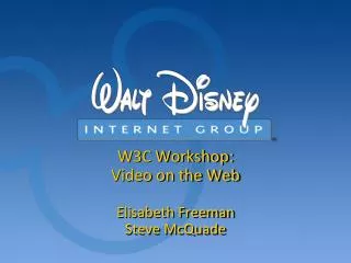 W3C Workshop: Video on the Web Elisabeth Freeman Steve McQuade