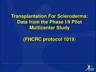 Transplantation For Scleroderma: Data from the Phase I/II Pilot Multicenter Study (FHCRC protocol 1019 )