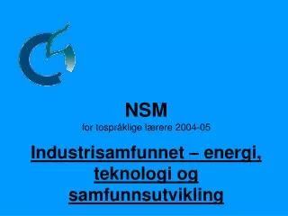 NSM for tospråklige lærere 2004-05 Industrisamfunnet – energi, teknologi og samfunnsutvikling