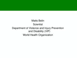 Matts Belin Scientist Department of Violence and Injury Prevention and Disability (VIP) World Health Organization