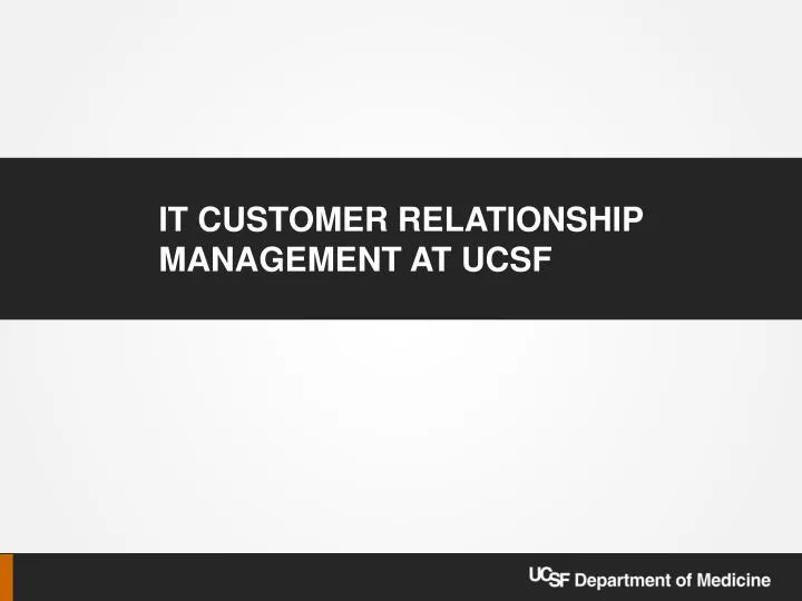it customer relationship management at ucsf