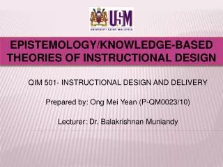 QIM 501- INSTRUCTIONAL DESIGN AND DELIVERY Prepared by: Ong Mei Yean (P-QM0023/10) Lecturer: Dr. Balakrishnan Muniand