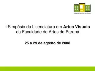 I Simpósio da Licenciatura em Artes Visuais da Faculdade de Artes do Paraná