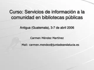 Curso: Servicios de información a la comunidad en bibliotecas públicas Antigua (Guatemala), 3-7 de abril 2006